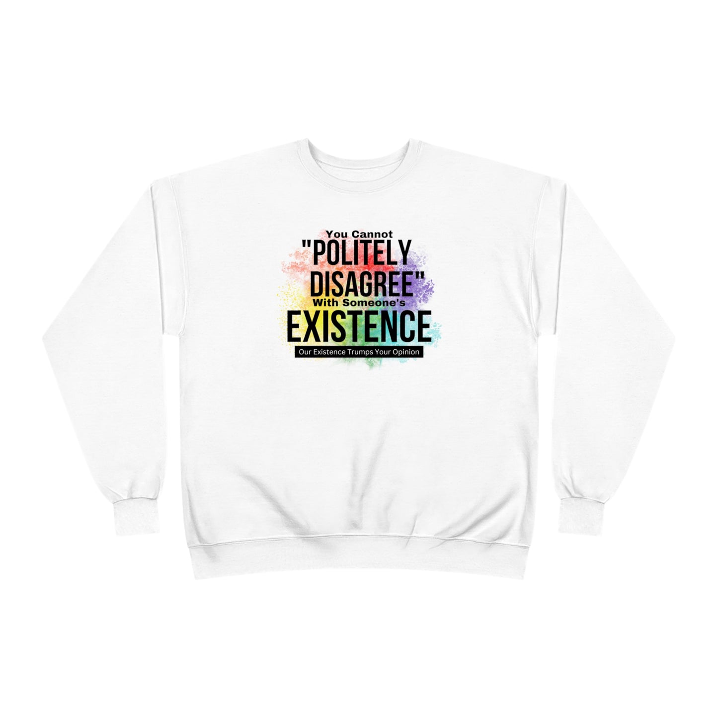 Existence Trumps Opinion EcoSmart® Crewneck Sweatshirt